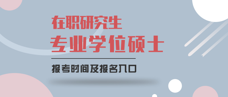 专业学位硕士在职研究生报考时间及报名入口